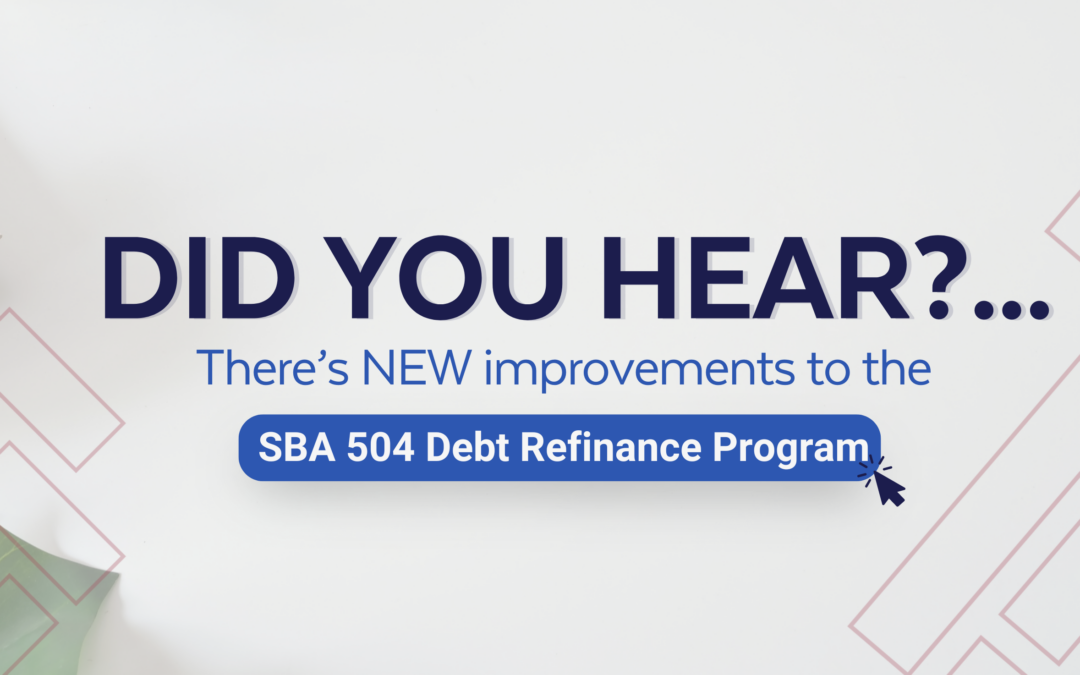 Exciting Improvements to the SBA 504 Debt Refinance Program